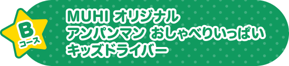Bコース MUHI オリジナル アンパンマン おしゃべりいっぱいキッズドライバー