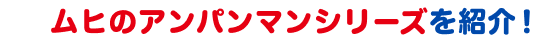 ムヒのアンパンマンシリーズを紹介!