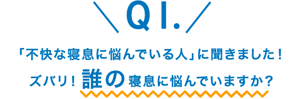 Q1.「不快な寝息に悩んでいる人」に聞きました！ズバリ！誰の寝息に悩んでいますか？