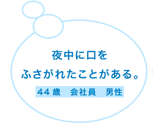 夜中に口をふさがれたことがある。44歳　会社員　男性