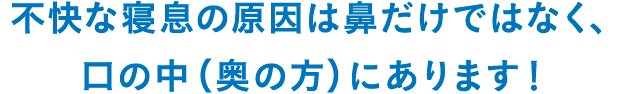 不快な寝息の原因は鼻だけではなく、口の中（奥の方）にあります！