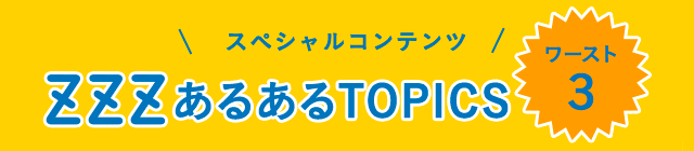 スペシャルコンテンツ あるあるTOPICS ワースト3