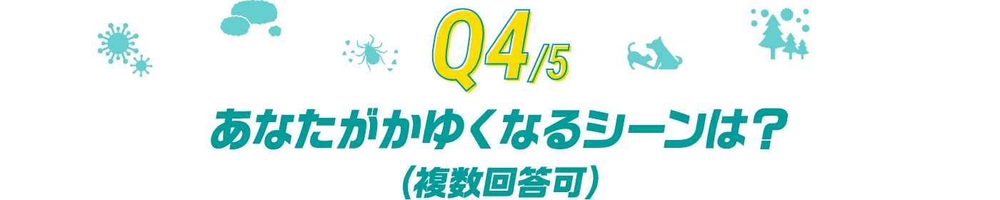 Q4/5 あなたがかゆくなるシーンは？(複数回答可)