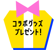 コラボグッズプレゼントキャンペーン実施中！